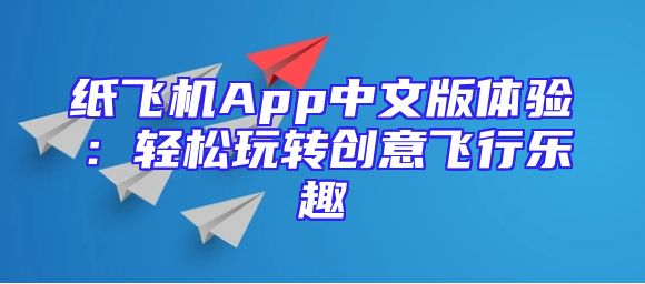 纸飞机App中文版体验：轻松玩转创意飞行乐趣