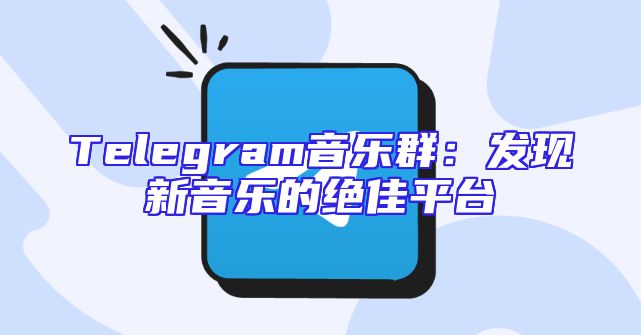 Telegram音乐群：发现新音乐的绝佳平台