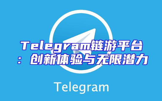 Telegram链游平台：创新体验与无限潜力