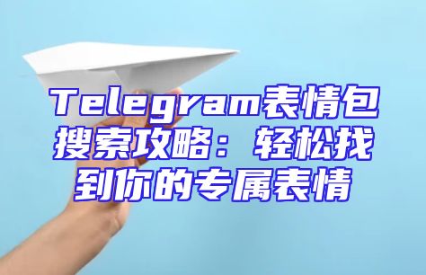 Telegram表情包搜索攻略：轻松找到你的专属表情