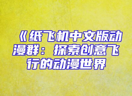 《纸飞机中文版动漫群：探索创意飞行的动漫世界
