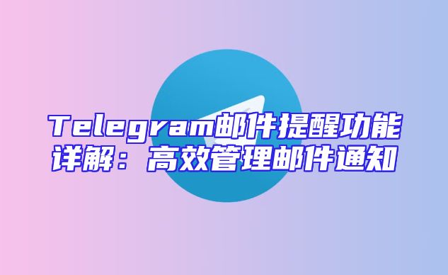 Telegram邮件提醒功能详解：高效管理邮件通知