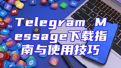 Telegram Message下载指南与使用技巧