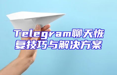 Telegram聊天恢复技巧与解决方案