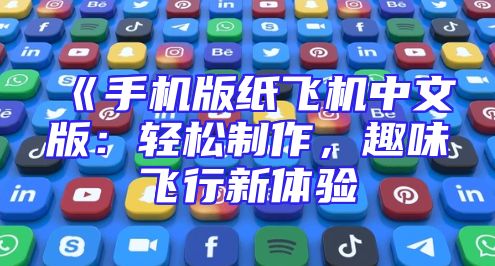 《手机版纸飞机中文版：轻松制作，趣味飞行新体验