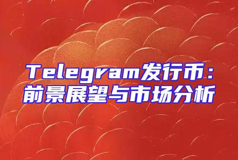 Telegram发行币：前景展望与市场分析