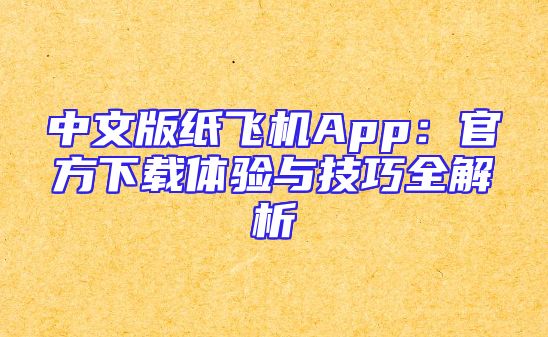 中文版纸飞机App：官方下载体验与技巧全解析