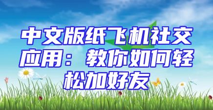 中文版纸飞机社交应用：教你如何轻松加好友