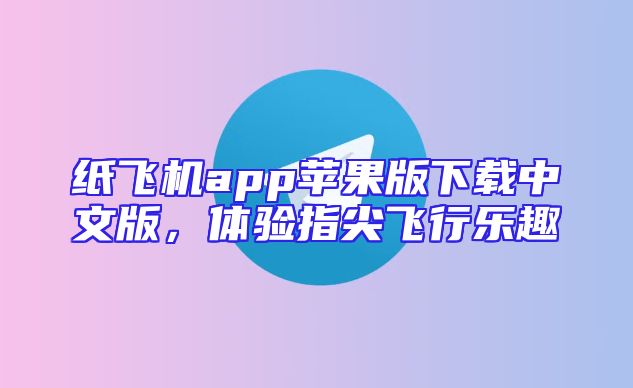 纸飞机app苹果版下载中文版，体验指尖飞行乐趣