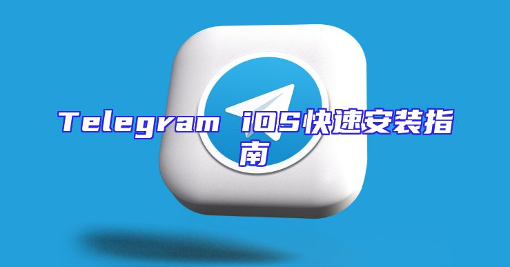 Telegram iOS快速安装指南