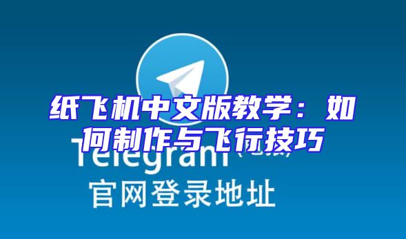 纸飞机中文版教学：如何制作与飞行技巧