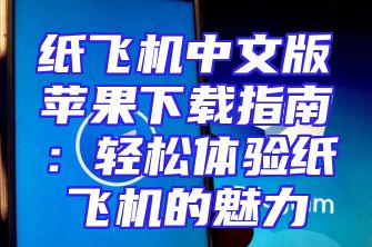 纸飞机中文版苹果下载指南：轻松体验纸飞机的魅力