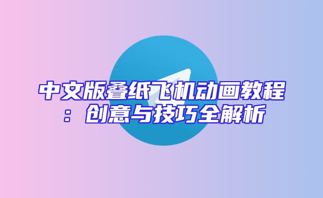 中文版叠纸飞机动画教程：创意与技巧全解析