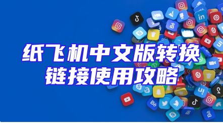 纸飞机中文版转换链接使用攻略