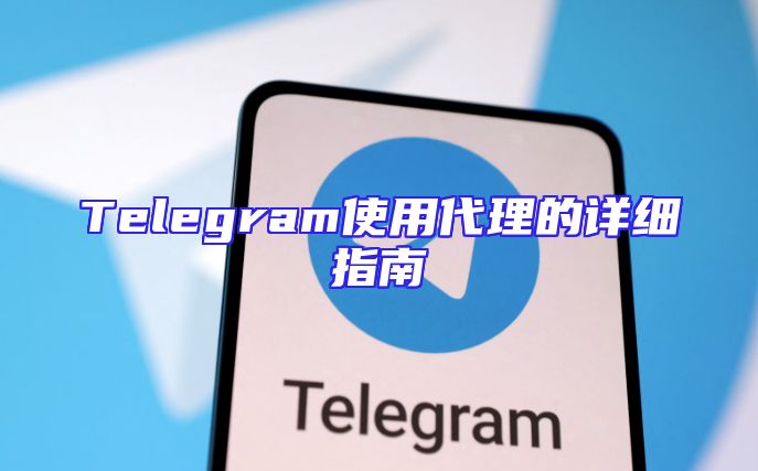 Telegram使用代理的详细指南