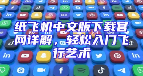 纸飞机中文版下载官网详解，轻松入门飞行艺术