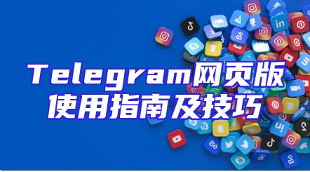 Telegram网页版使用指南及技巧
