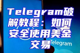 Telegram破解教程：如何安全使用美金交易