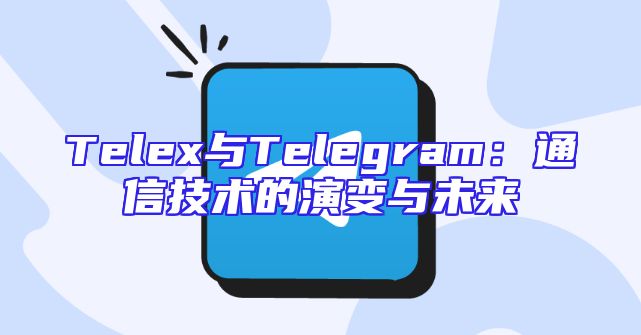 Telex与Telegram：通信技术的演变与未来