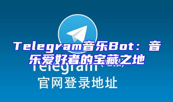 Telegram音乐Bot：音乐爱好者的宝藏之地