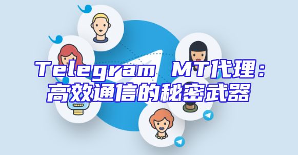Telegram MT代理：高效通信的秘密武器