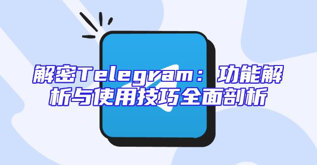 解密Telegram：功能解析与使用技巧全面剖析