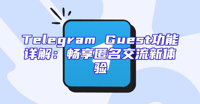 Telegram Guest功能详解：畅享匿名交流新体验