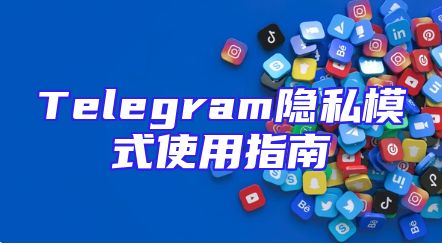 Telegram隐私模式使用指南