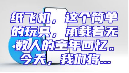 纸飞机，这个简单的玩具，承载着无数人的童年回忆。今天，我们将...