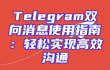 Telegram双向消息使用指南：轻松实现高效沟通
