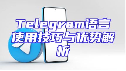 Telegram语言使用技巧与优势解析