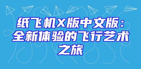 纸飞机X版中文版：全新体验的飞行艺术之旅
