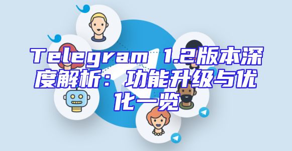Telegram 1.2版本深度解析：功能升级与优化一览