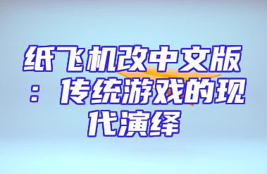 纸飞机改中文版：传统游戏的现代演绎