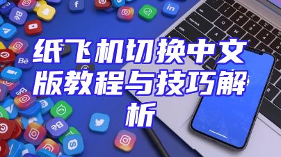 纸飞机切换中文版教程与技巧解析