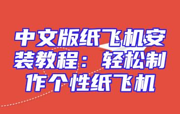 中文版纸飞机安装教程：轻松制作个性纸飞机