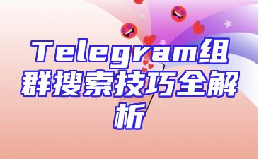 Telegram组群搜索技巧全解析