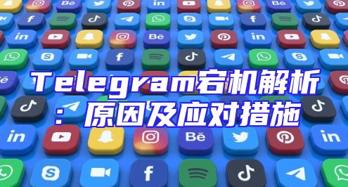 Telegram宕机解析：原因及应对措施