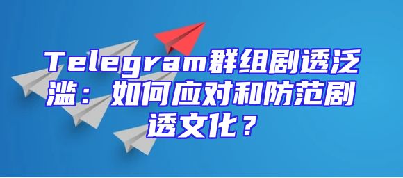Telegram群组剧透泛滥：如何应对和防范剧透文化？