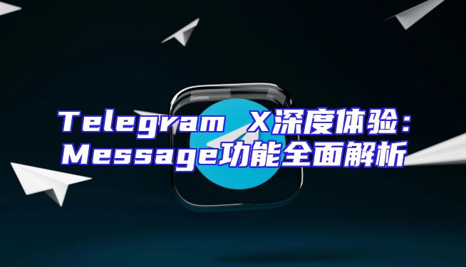 Telegram X深度体验：Message功能全面解析