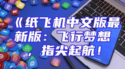 《纸飞机中文版最新版：飞行梦想，指尖起航！