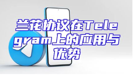 兰花协议在Telegram上的应用与优势