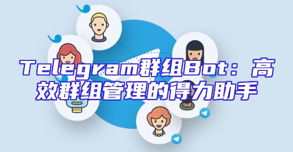 Telegram群组Bot：高效群组管理的得力助手