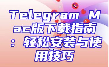Telegram Mac版下载指南：轻松安装与使用技巧