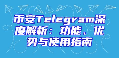 币安Telegram深度解析：功能、优势与使用指南