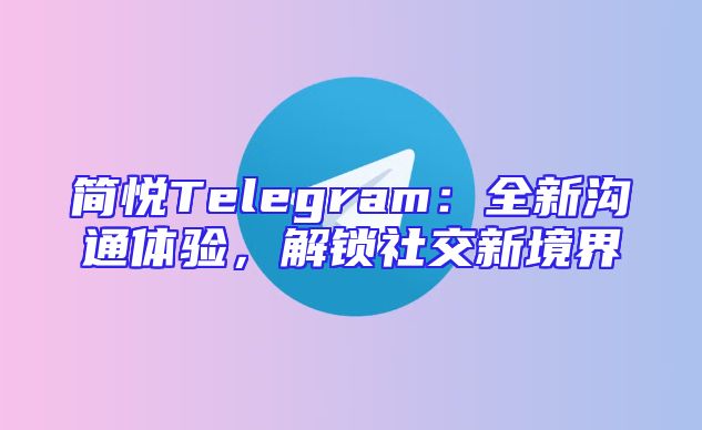 简悦Telegram：全新沟通体验，解锁社交新境界