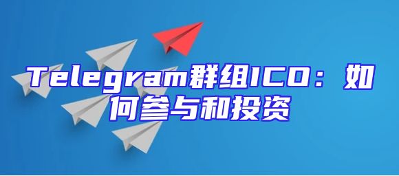 Telegram群组ICO：如何参与和投资