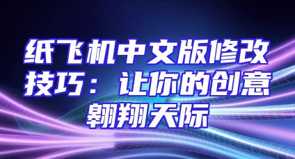 纸飞机中文版修改技巧：让你的创意翱翔天际