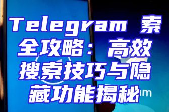 Telegram検索全攻略：高效搜索技巧与隐藏功能揭秘