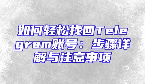 如何轻松找回Telegram账号：步骤详解与注意事项
